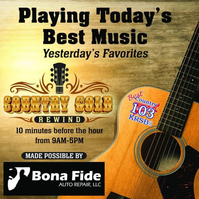 Tune in to Best Country 103 where we are playing today's best music and yesterday's favorites!

Join us for the Country Gold Rewind 10 minutes before the hour from 9AM to 5PM as we play a Country Music classic brought to you by Bona Fide Auto Repair LLC!