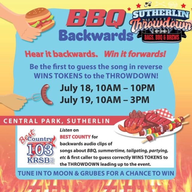 🔥 BBQ Backwards Contest on Best Country 103! 🔥

Hear it backwards… Win it forwards! 🎶🍔

Be the first caller to correctly guess the song playing in reverse and you’ll win tokens to the Sutherlin Throwdown — Southern Oregon’s hottest BBQ, brews, and fun-filled weekend!

🎧 Contest runs July 13th – 17th
Tune in to Moon & Grubes for your chance to call 541-430-9103 to win!

The Sutherlin Throwdown 
📍 Central Park, Sutherlin  
🗓️ July 18 | 10AM – 10PM  
🗓️ July 19 | 10AM – 3PM  

Get ready for a sanctioned BBQ competition, beer sampling, cornhole tournament, live music, and more — all in beautiful downtown Sutherlin! All proceeds support the Made for Trades scholarship fund, helping grow the next generation of skilled tradespeople in our community.

Don’t miss your shot to score free tokens for all the food, fun, and festivities!  

Listen live on Best Country 103 and stay tuned for those backwards BBQ bangers!  

Who’s ready to win?! Drop a comment below if you’re tuning in!  

#SutherlinThrowdown #BBQBackwards #BestCountry103 #KRSBFM