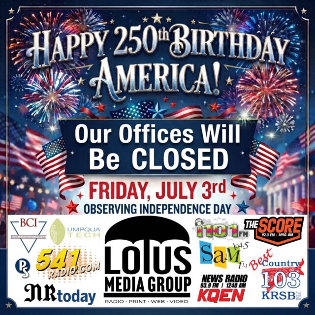 Happy 250th Birthday, America! 🇺🇸🎆

We hope everyone has a safe and spectacular Independence Day weekend as we celebrate 250 years of freedom!

Our offices will be CLOSED on Friday, July 3rd in observance of Independence Day.

Please note: All contest winners for The Douglas County Dirtrack tickets and Discount Fireworks Superstore certificates must pick them up by 5:00 PM on Thursday, July 2nd.

We’re proud to serve our community through the Lotus Media Group family:

- Brooke Communications
- Umpqua Tech
- NR Today
- The Phone Source
- 541Radio.com
- Best Country 103
- i101 FM
- 92.3 FM / 1490 AM The SCORE
- 104.5 SAM FM
- News Radio 93.9 FM / 1240 AM KQEN and more!

Thank you for listening, reading, and supporting local media. Have a wonderful 4th of July filled with family, fireworks, and freedom!