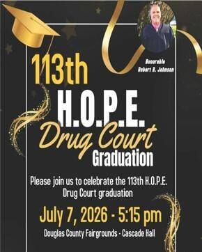 The H.O.P.E. Adult Drug Court will celebrate its 113th graduation ceremony on Tuesday, July 7th at Cascade Hall at the Douglas County Fairgrounds, beginning at 5:15 p.m.

The ceremony will be presided over by the Honorable Judge Robert Johnson and will honor participants who have successfully completed the rigorous Drug Court program.

Family members, friends, community partners and supporters will gather to recognize graduates who have worked to overcome substance-use disorders and build healthier, more stable futures.

Attendees will hear firsthand from graduates as they share their journeys through treatment, accountability, and recovery.

For More Information Please Visit www.nrtoday.com