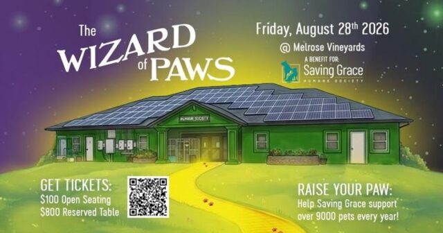 Tickets are still on sale for Paws for a Cause, a benefit for Saving Grace Humane Society.

It will take place on Friday, August 28th at 5:00 p.m. at Melrose Vineyards.

This year’s theme is “Wizard of Paws: There’s No Place Like Home” and invites guests to follow the yellow brick road to Melrose Vineyards on Melqua Road. Guests will enjoy delicious foods, local wine and beer, live and silent auctions and stories from Saving Grace staff.

Tickets are $100 per person or $800 for a table of eight.

For More Information Please Visit www.nrtoday.com